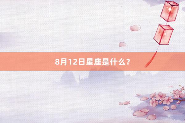 8月12日星座是什么？